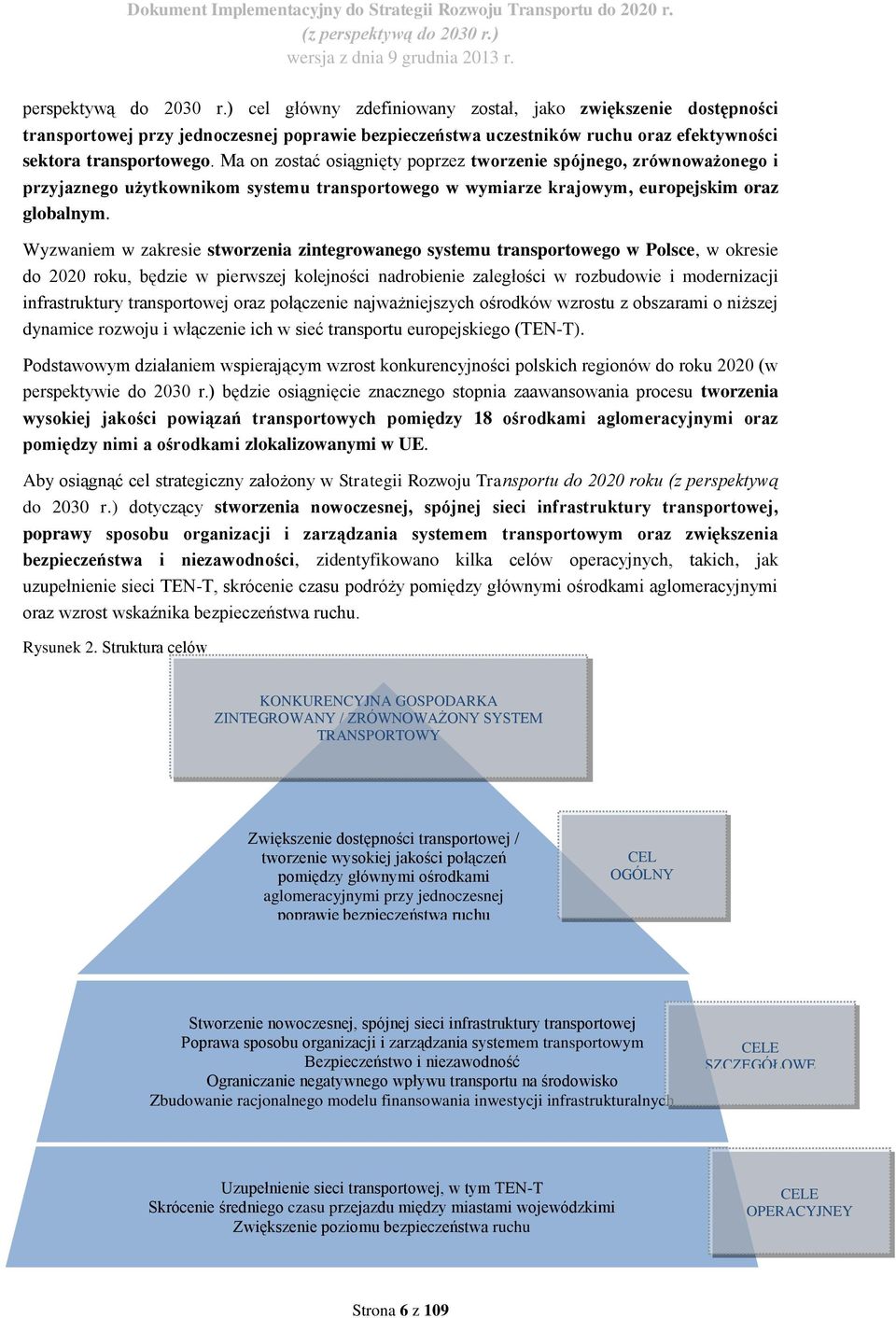 Wyzwaniem w zakresie stworzenia zintegrowanego systemu transportowego w Polsce, w okresie do 2020 roku, będzie w pierwszej kolejności nadrobienie zaległości w rozbudowie i modernizacji infrastruktury