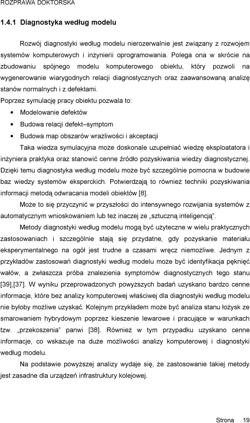 Poprzez symulację pracy obiektu pozwala to: Modelowanie defektów Budowa relacji defekt symptom Budowa map obszarów wrażliwości i akceptacji Taka wiedza symulacyjna może doskonale uzupełniać wiedzę