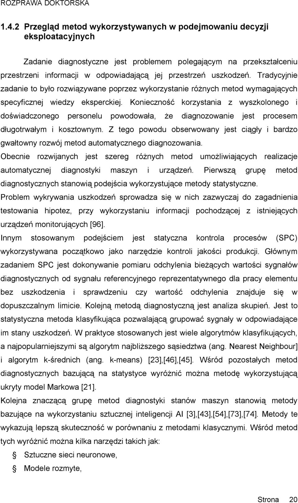 Konieczność korzystania z wyszkolonego i doświadczonego personelu powodowała, że diagnozowanie jest procesem długotrwałym i kosztownym.