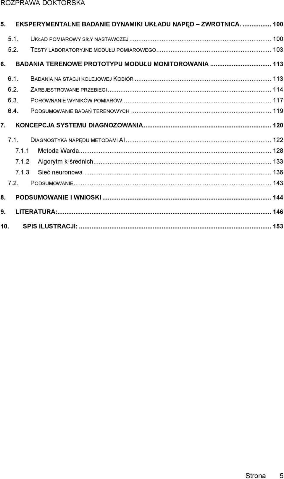 .. 117 6.4. PODSUMOWANIE BADAŃ TERENOWYCH... 119 7. KONCEPCJA SYSTEMU DIAGNOZOWANIA... 120 7.1. DIAGNOSTYKA NAPĘDU METODAMI AI... 122 7.1.1 Metoda Warda... 128 7.1.2 Algorytm k-średnich.