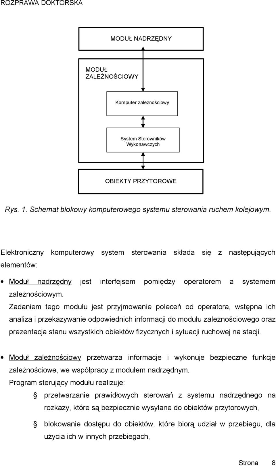 Zadaniem tego modułu jest przyjmowanie poleceń od operatora, wstępna ich analiza i przekazywanie odpowiednich informacji do modułu zależnościowego oraz prezentacja stanu wszystkich obiektów