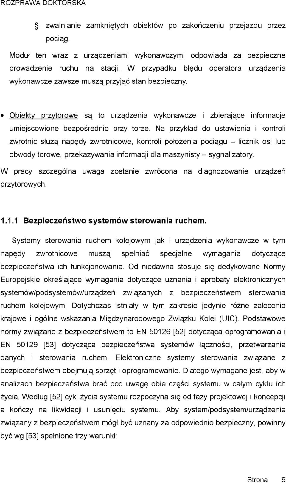 Na przykład do ustawienia i kontroli zwrotnic służą napędy zwrotnicowe, kontroli położenia pociągu licznik osi lub obwody torowe, przekazywania informacji dla maszynisty sygnalizatory.