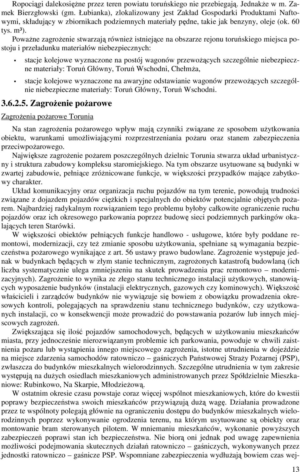 Poważne zagrożenie stwarzają również istniejące na obszarze rejonu toruńskiego miejsca postoju i przeładunku materiałów niebezpiecznych: stacje kolejowe wyznaczone na postój wagonów przewożących