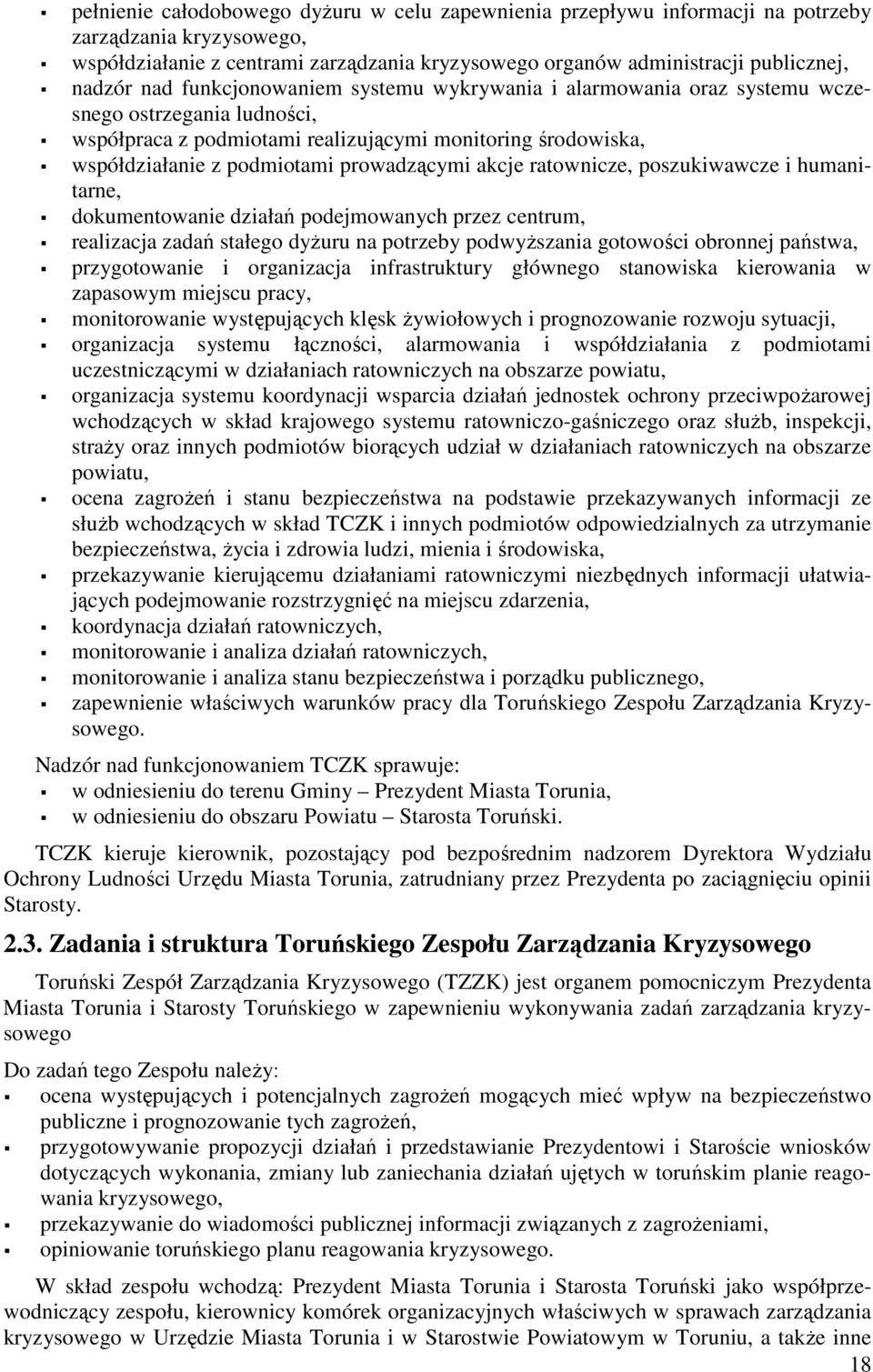 akcje ratownicze, poszukiwawcze i humanitarne, dokumentowanie działań podejmowanych przez centrum, realizacja zadań stałego dyżuru na potrzeby podwyższania gotowości obronnej państwa, przygotowanie i