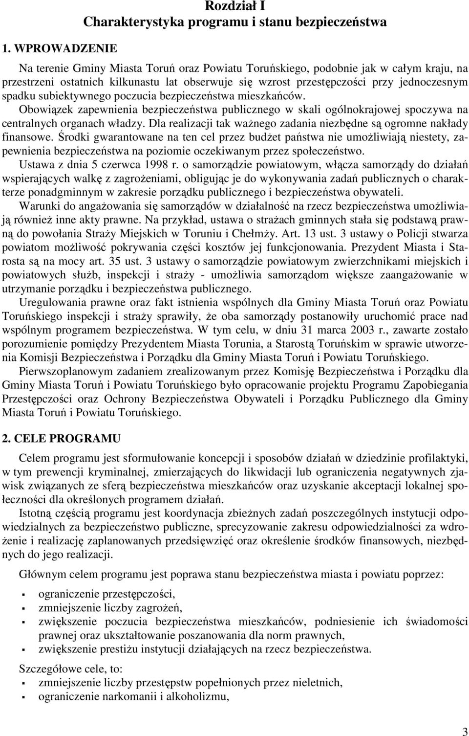 Obowiązek zapewnienia bezpieczeństwa publicznego w skali ogólnokrajowej spoczywa na centralnych organach władzy. Dla realizacji tak ważnego zadania niezbędne są ogromne nakłady finansowe.