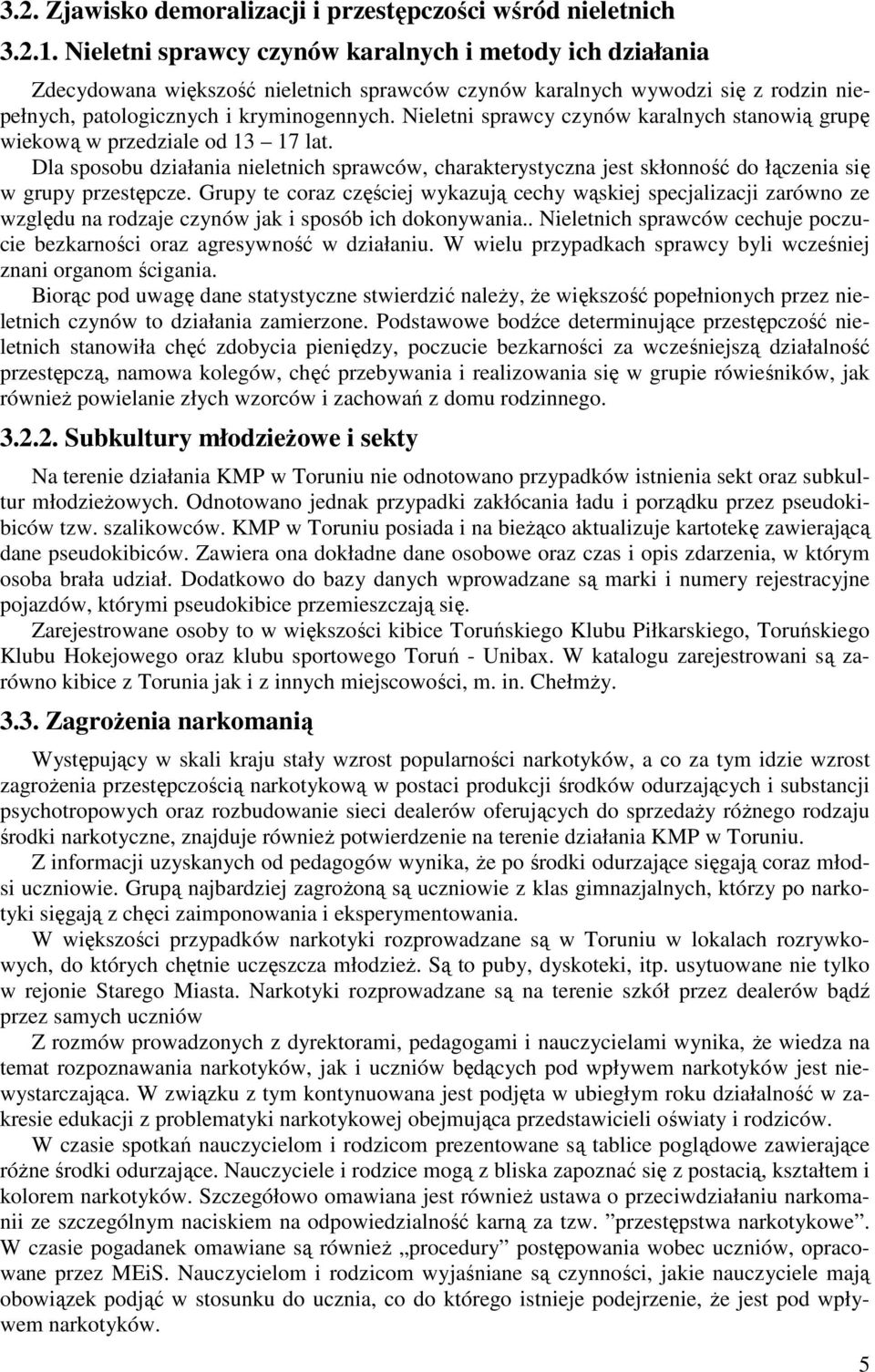 Nieletni sprawcy czynów karalnych stanowią grupę wiekową w przedziale od 13 17 lat. Dla sposobu działania nieletnich sprawców, charakterystyczna jest skłonność do łączenia się w grupy przestępcze.