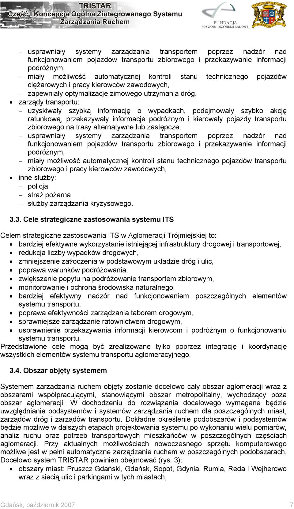 zarządy transportu: uzyskiwały szybką informację o wypadkach, podejmowały szybko akcję ratunkową, przekazywały informacje podróżnym i kierowały pojazdy transportu zbiorowego na trasy alternatywne lub