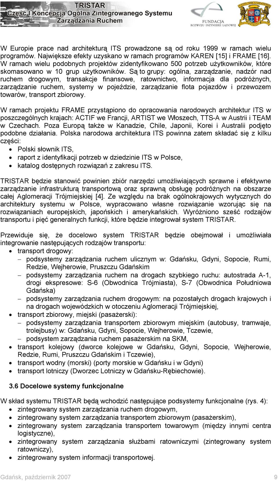 Są to grupy: ogólna, zarządzanie, nadzór nad ruchem drogowym, transakcje finansowe, ratownictwo, informacja dla podróżnych, zarządzanie ruchem, systemy w pojeździe, zarządzanie flota pojazdów i