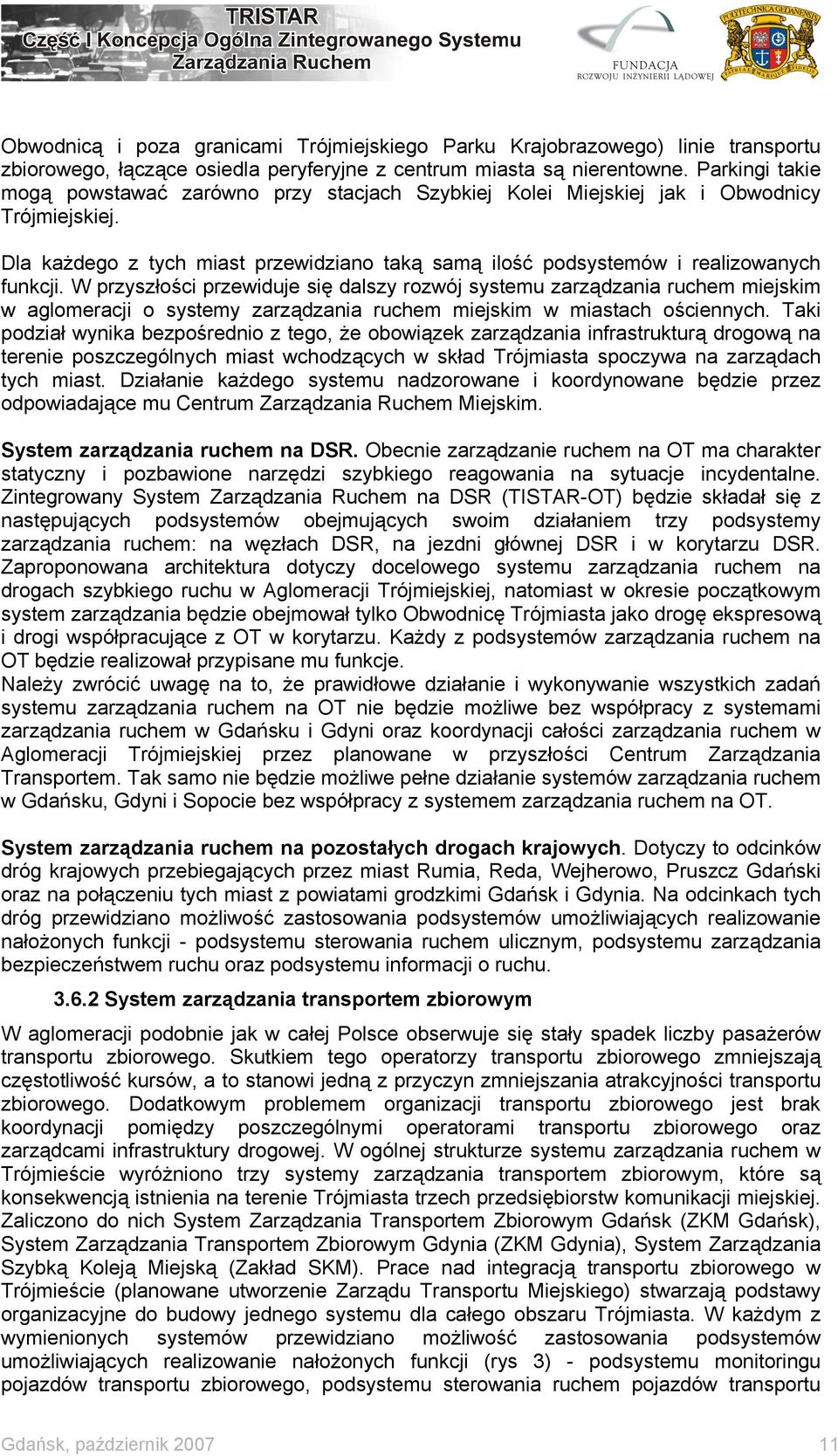 W przyszłości przewiduje się dalszy rozwój systemu zarządzania ruchem miejskim w aglomeracji o systemy zarządzania ruchem miejskim w miastach ościennych.