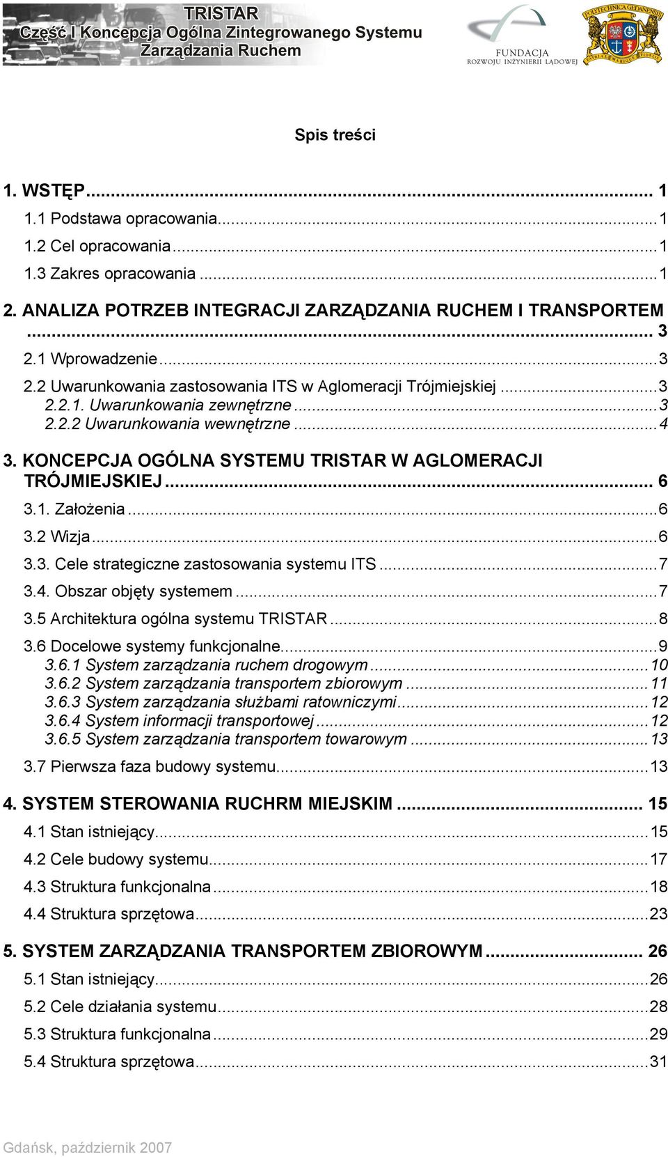 KONCEPCJA OGÓLNA SYSTEMU TRISTAR W AGLOMERACJI TRÓJMIEJSKIEJ... 6 3.1. Założenia...6 3.2 Wizja...6 3.3. Cele strategiczne zastosowania systemu ITS...7 3.4. Obszar objęty systemem...7 3.5 Architektura ogólna systemu TRISTAR.