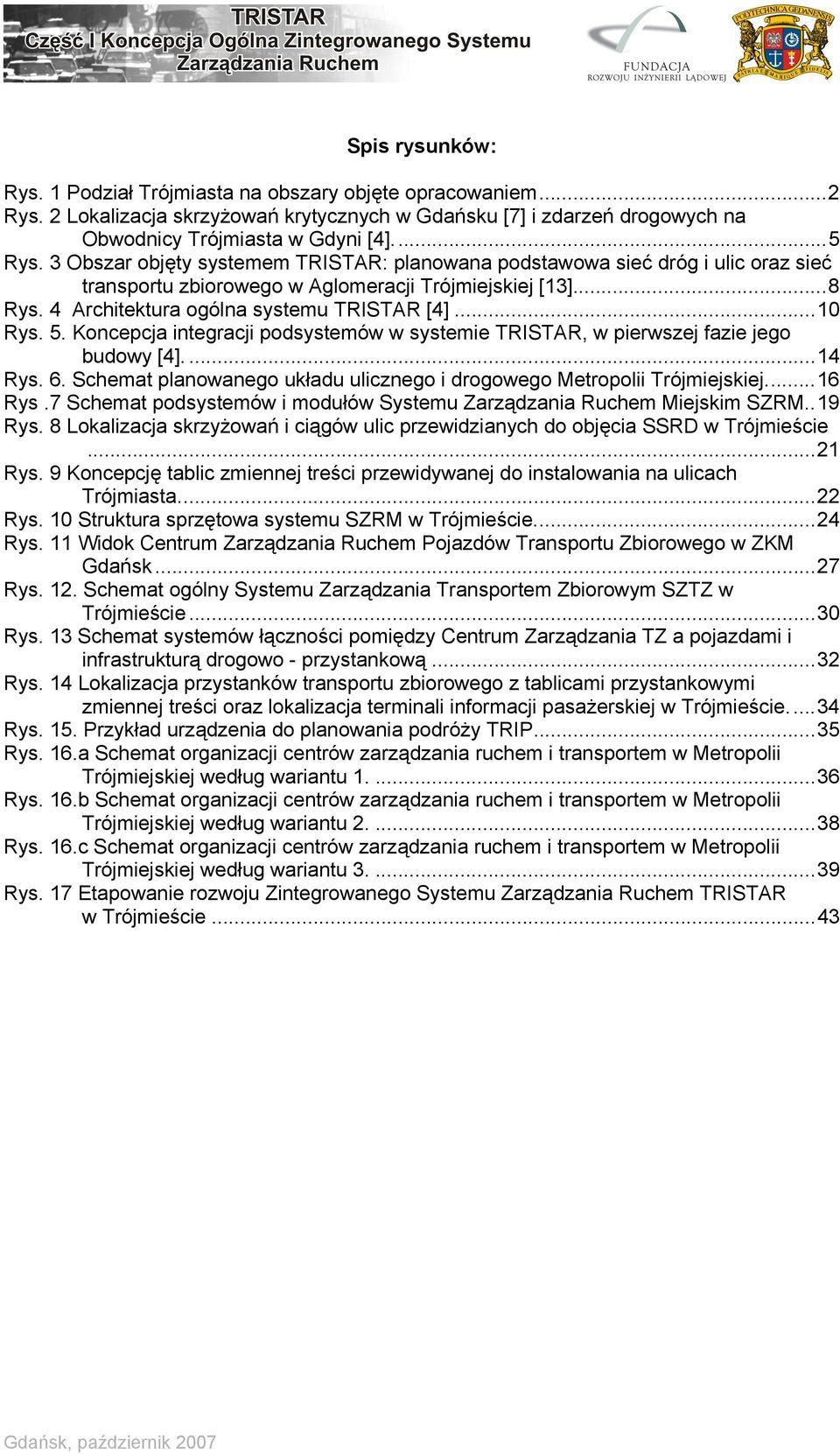 Koncepcja integracji podsystemów w systemie TRISTAR, w pierwszej fazie jego budowy [4]....14 Rys. 6. Schemat planowanego układu ulicznego i drogowego Metropolii Trójmiejskiej...16 Rys.