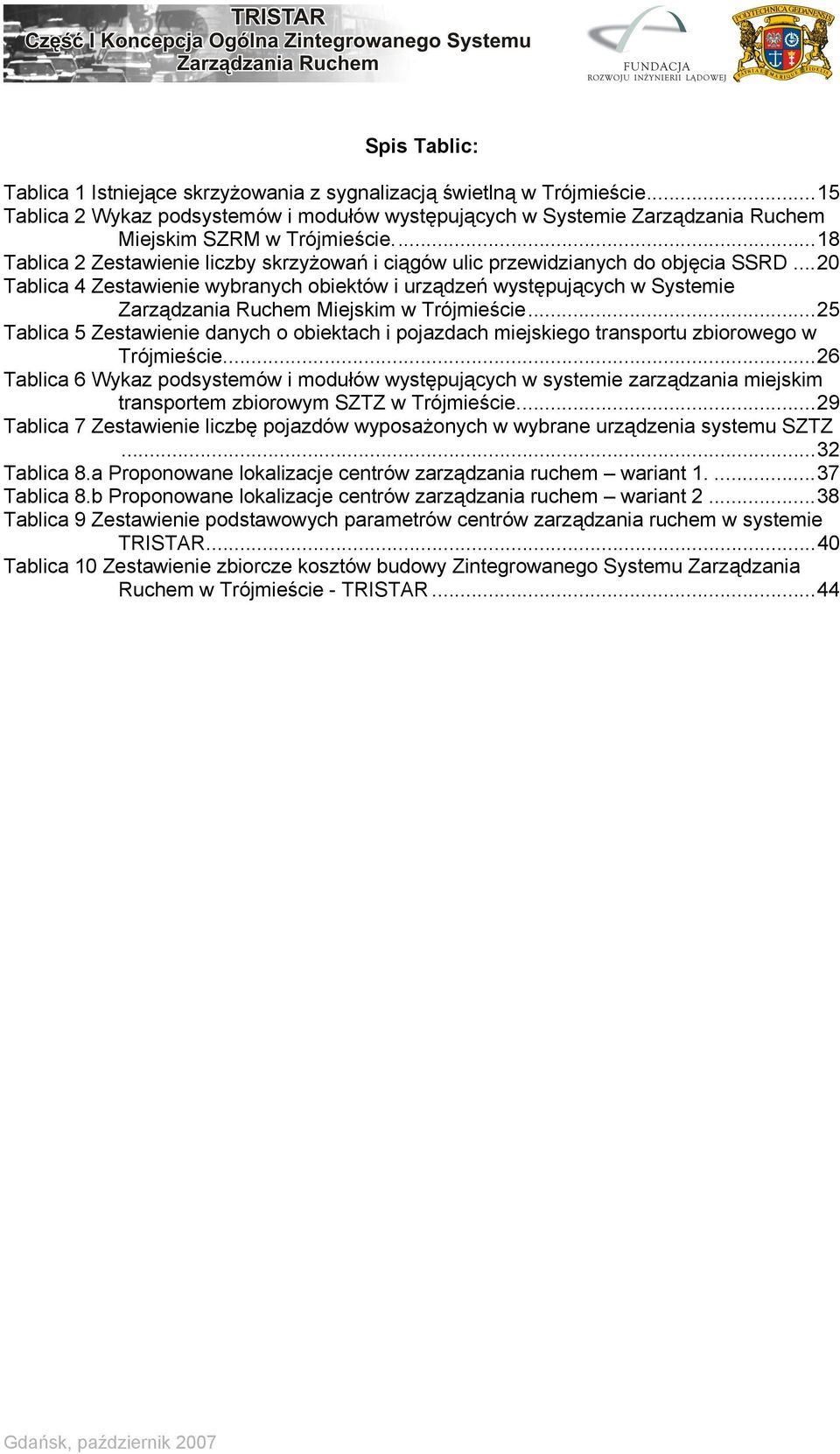 ..20 Tablica 4 Zestawienie wybranych obiektów i urządzeń występujących w Systemie Zarządzania Ruchem Miejskim w Trójmieście.