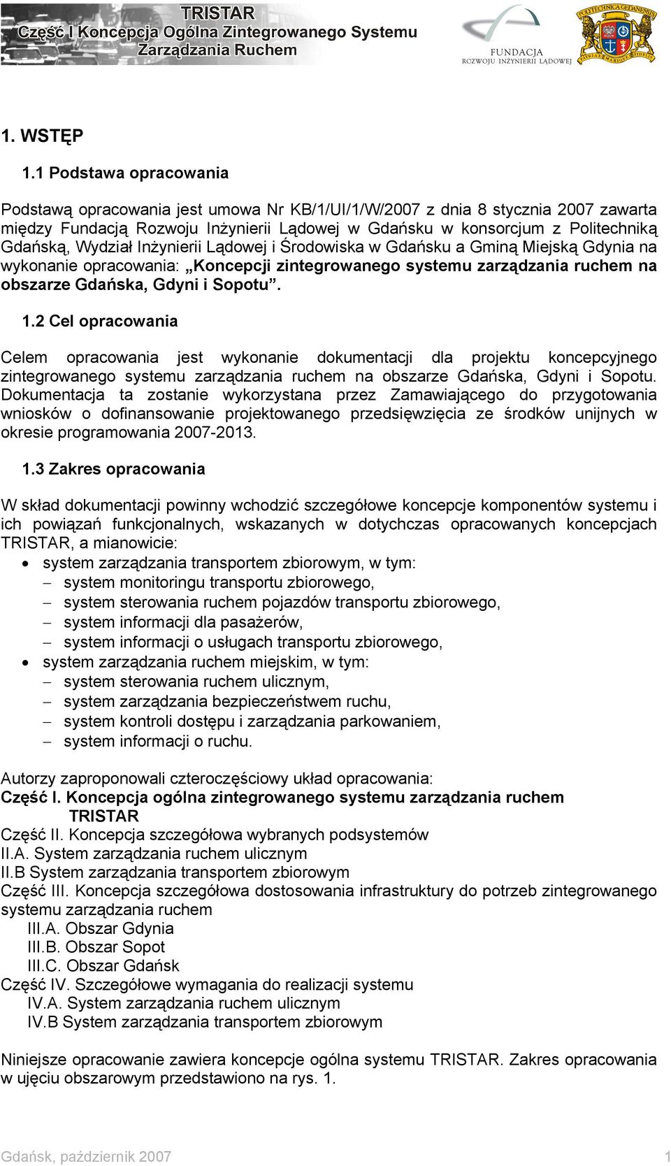 Wydział Inżynierii Lądowej i Środowiska w Gdańsku a Gminą Miejską Gdynia na wykonanie opracowania: Koncepcji zintegrowanego systemu zarządzania ruchem na obszarze Gdańska, Gdyni i Sopotu. 1.