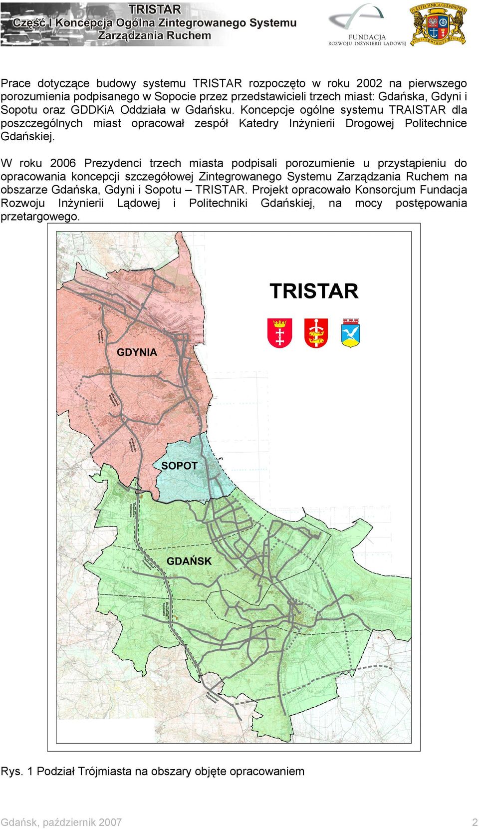 W roku 2006 Prezydenci trzech miasta podpisali porozumienie u przystąpieniu do opracowania koncepcji szczegółowej Zintegrowanego Systemu Zarządzania Ruchem na obszarze Gdańska, Gdyni i