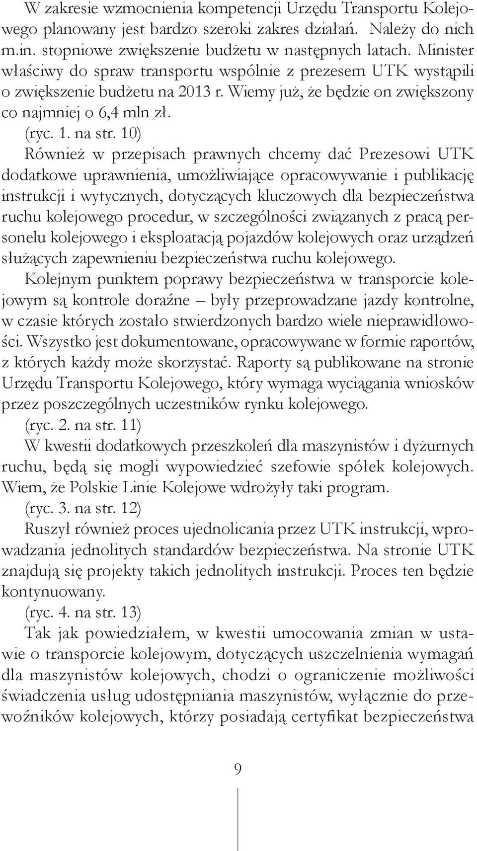 10) Również w przepisach prawnych chcemy dać Prezesowi UTK dodatkowe uprawnienia, umożliwiające opracowywanie i publikację instrukcji i wytycznych, dotyczących kluczowych dla bezpieczeństwa ruchu