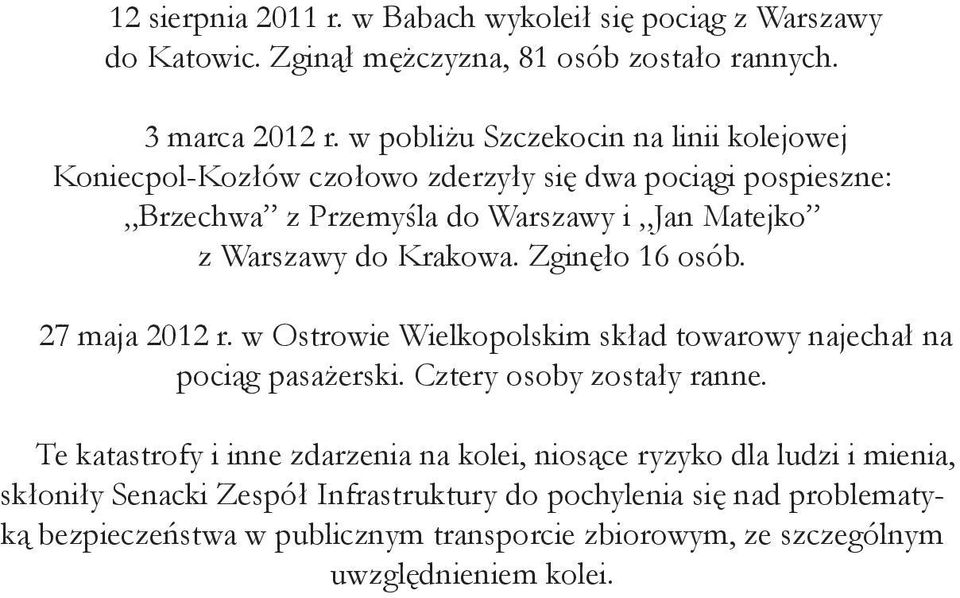 Krakowa. Zginęło 16 osób. 27 maja 2012 r. w Ostrowie Wielkopolskim skład towarowy najechał na pociąg pasażerski. Cztery osoby zostały ranne.