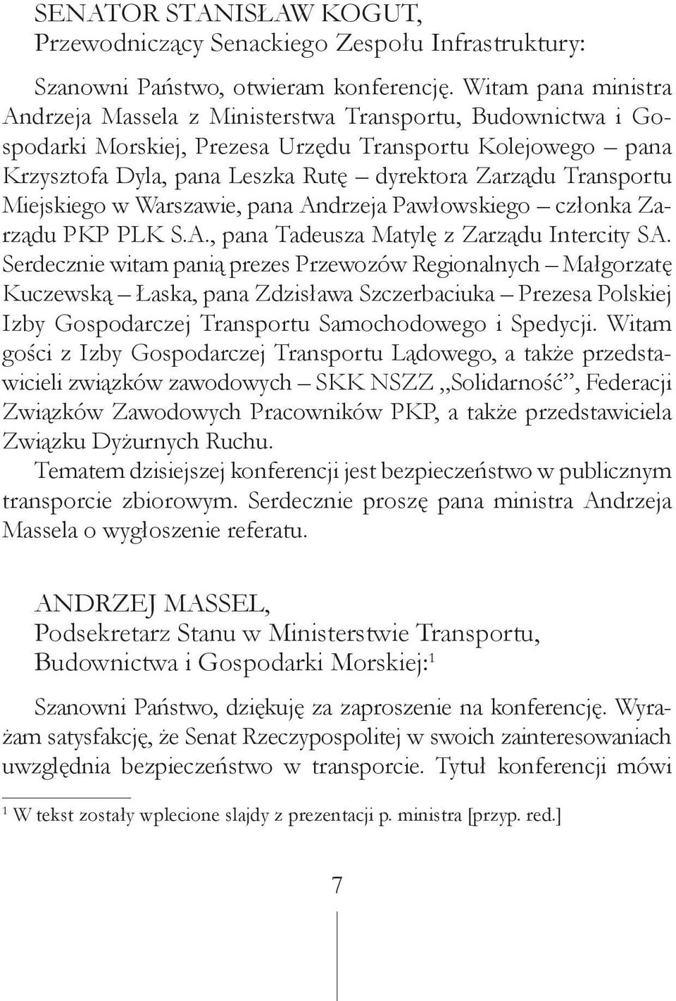 Transportu Miejskiego w Warszawie, pana Andrzeja Pawłowskiego członka Zarządu PKP PLK S.A., pana Tadeusza Matylę z Zarządu Intercity SA.