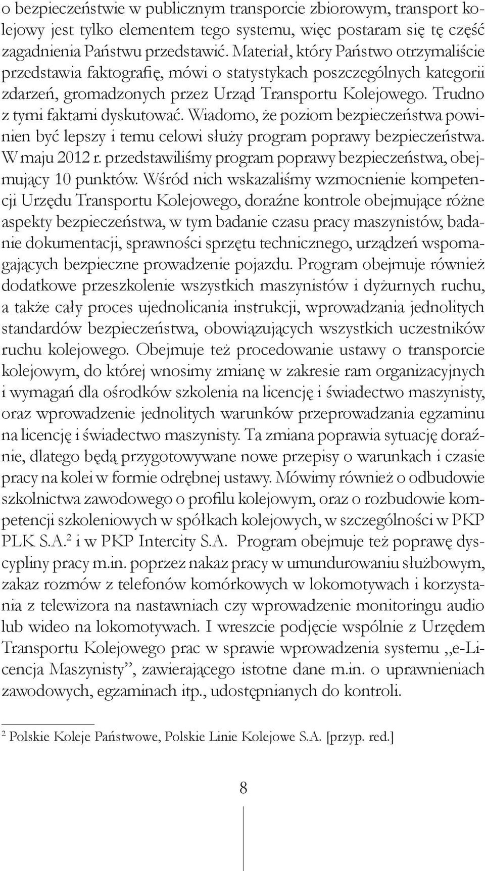 Wiadomo, że poziom bezpieczeństwa powinien być lepszy i temu celowi służy program poprawy bezpieczeństwa. W maju 2012 r. przedstawiliśmy program poprawy bezpieczeństwa, obejmujący 10 punktów.