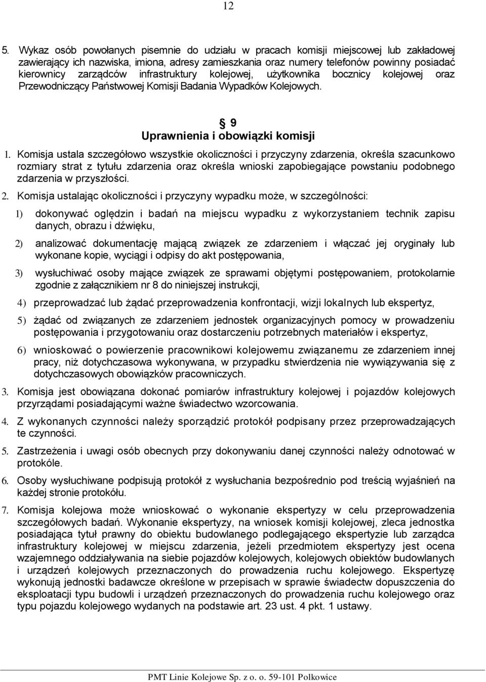 Komisja ustala szczegółowo wszystkie okoliczności i przyczyny zdarzenia, określa szacunkowo rozmiary strat z tytułu zdarzenia oraz określa wnioski zapobiegające powstaniu podobnego zdarzenia w