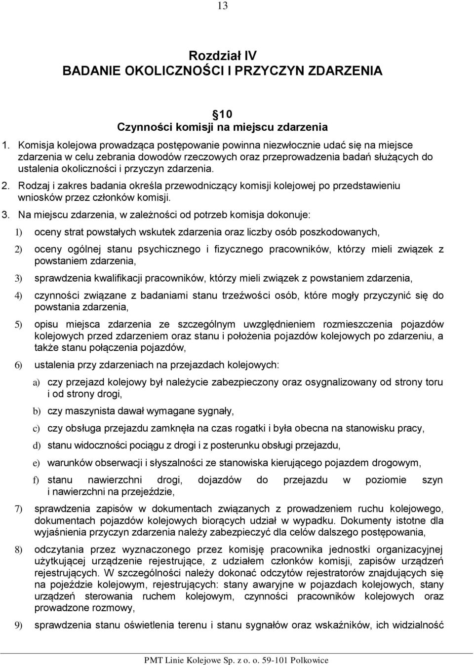 przyczyn zdarzenia. 2. Rodzaj i zakres badania określa przewodniczący komisji kolejowej po przedstawieniu wniosków przez członków komisji. 3.