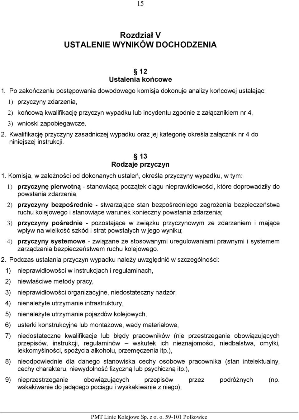 wnioski zapobiegawcze. 2. Kwalifikację przyczyny zasadniczej wypadku oraz jej kategorię określa załącznik nr 4 do niniejszej instrukcji. 13 Rodzaje przyczyn 1.