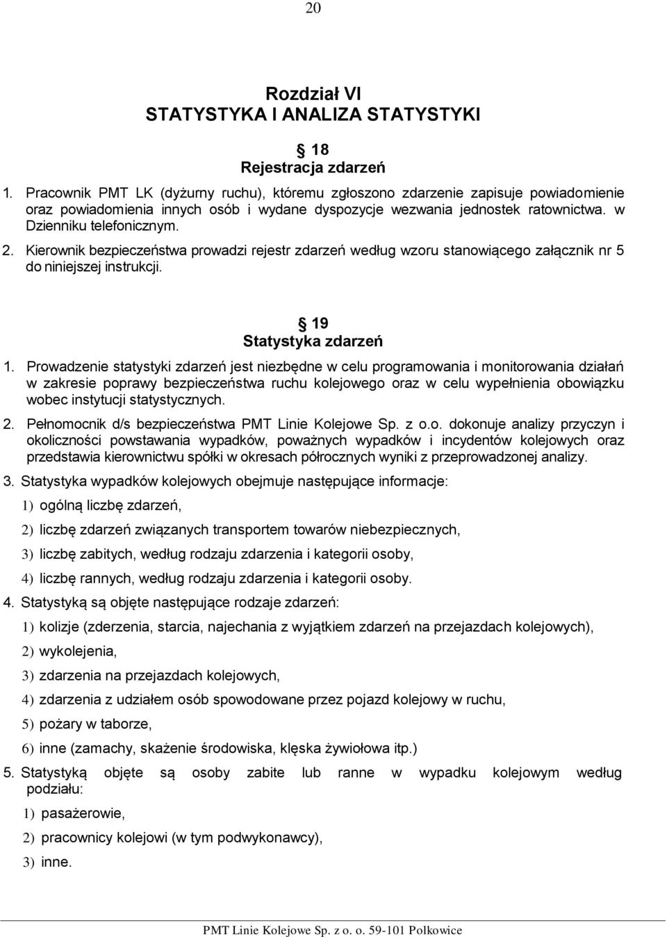 Kierownik bezpieczeństwa prowadzi rejestr zdarzeń według wzoru stanowiącego załącznik nr 5 do niniejszej instrukcji. 19 Statystyka zdarzeń 1.