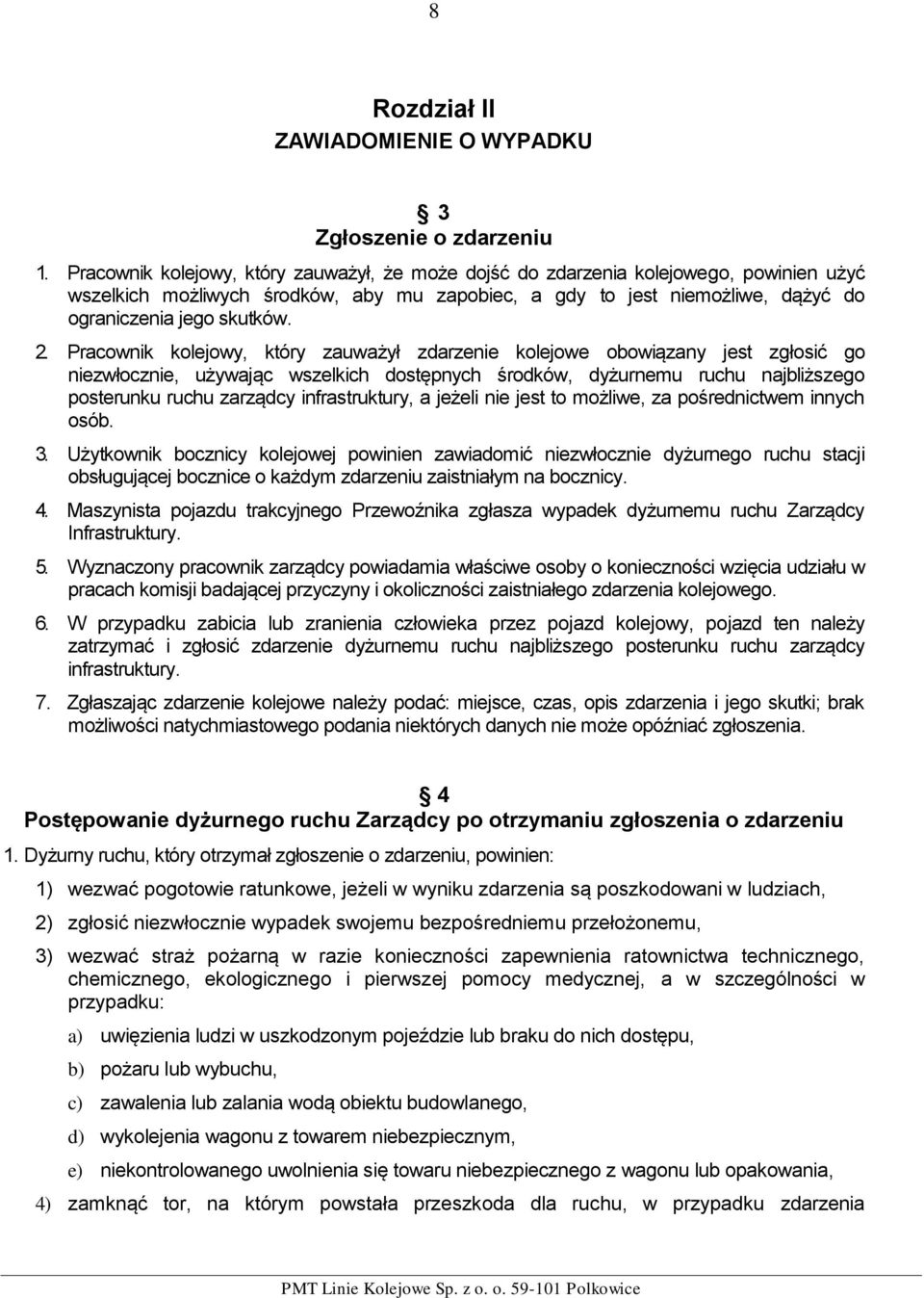 Pracownik kolejowy, który zauważył zdarzenie kolejowe obowiązany jest zgłosić go niezwłocznie, używając wszelkich dostępnych środków, dyżurnemu ruchu najbliższego posterunku ruchu zarządcy