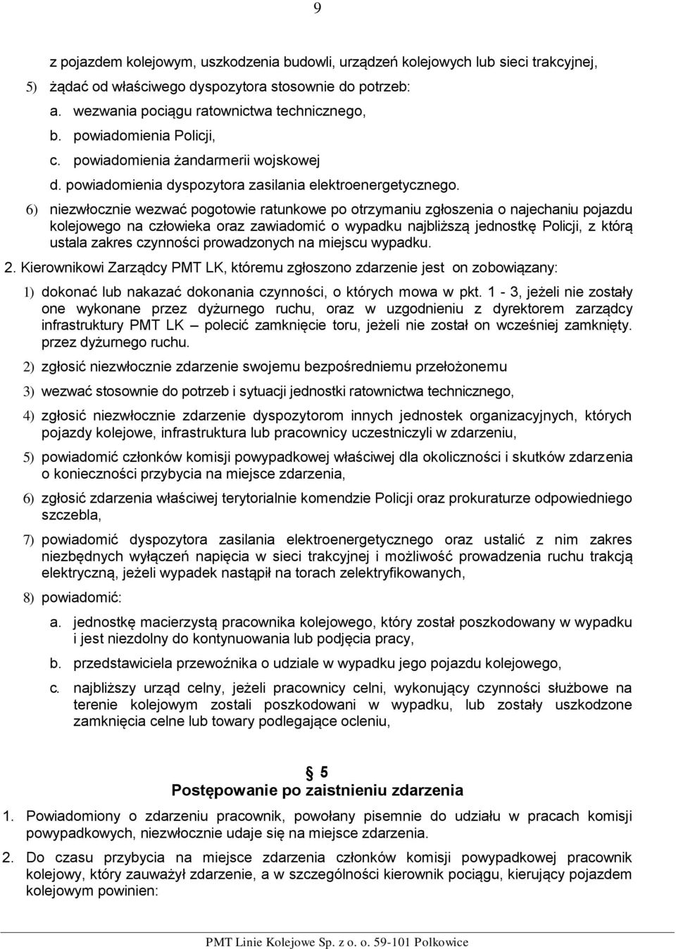 6) niezwłocznie wezwać pogotowie ratunkowe po otrzymaniu zgłoszenia o najechaniu pojazdu kolejowego na człowieka oraz zawiadomić o wypadku najbliższą jednostkę Policji, z którą ustala zakres