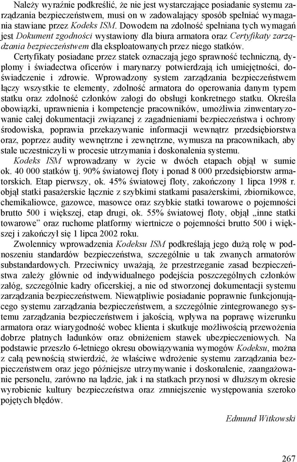 Certyfikaty posiadane przez statek oznaczają jego sprawność techniczną, dyplomy i świadectwa oficerów i marynarzy potwierdzają ich umiejętności, doświadczenie i zdrowie.