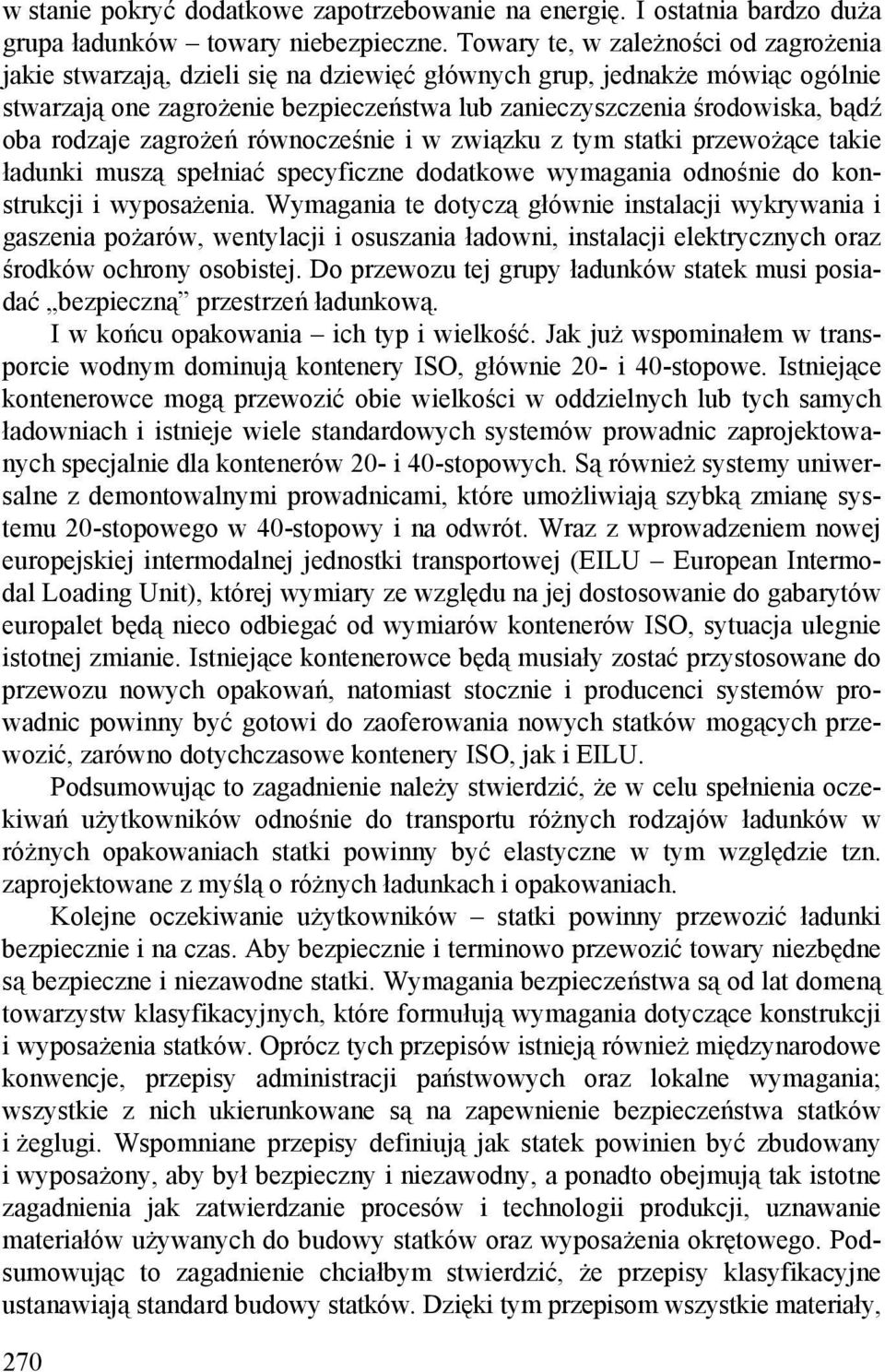 rodzaje zagrożeń równocześnie i w związku z tym statki przewożące takie ładunki muszą spełniać specyficzne dodatkowe wymagania odnośnie do konstrukcji i wyposażenia.