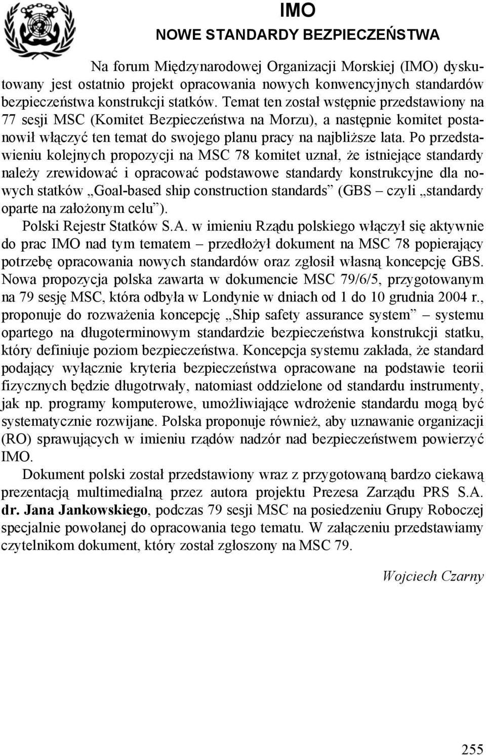 Po przedstawieniu kolejnych propozycji na MSC 78 komitet uznał, że istniejące standardy należy zrewidować i opracować podstawowe standardy konstrukcyjne dla nowych statków Goal-based ship