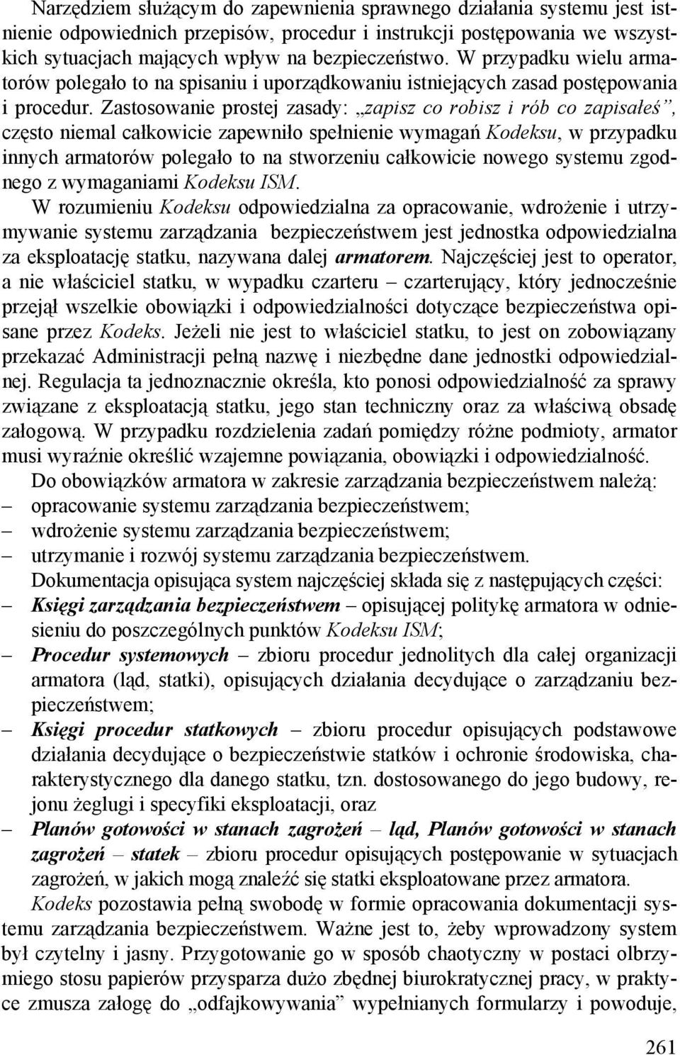 Zastosowanie prostej zasady: zapisz co robisz i rób co zapisałeś, często niemal całkowicie zapewniło spełnienie wymagań Kodeksu, w przypadku innych armatorów polegało to na stworzeniu całkowicie