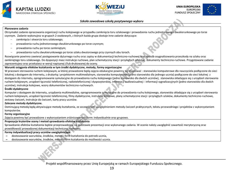 czynnym; prowadzenia ruchu po torze zamkniętym; prowadzenia ruchu dwukierunkowego po torze szlaku dwutorowego przy czynnych obu torach.