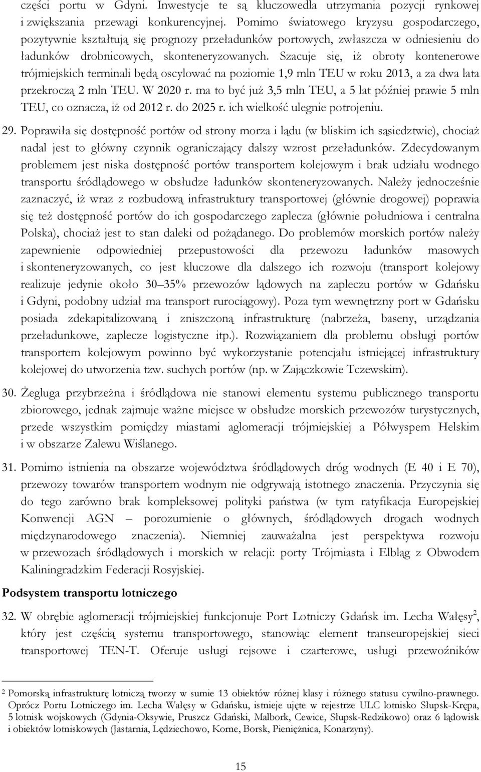 Szacuje się, iż obroty kontenerowe trójmiejskich terminali będą oscylować na poziomie 1,9 mln TEU w roku 2013, a za dwa lata przekroczą 2 mln TEU. W 2020 r.