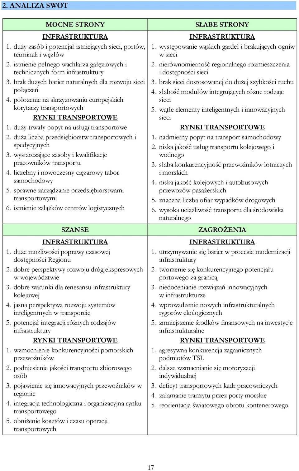 duża liczba przedsiębiorstw transportowych i spedycyjnych 3. wystarczające zasoby i kwalifikacje pracowników transportu 4. liczebny i nowoczesny ciężarowy tabor samochodowy 5.