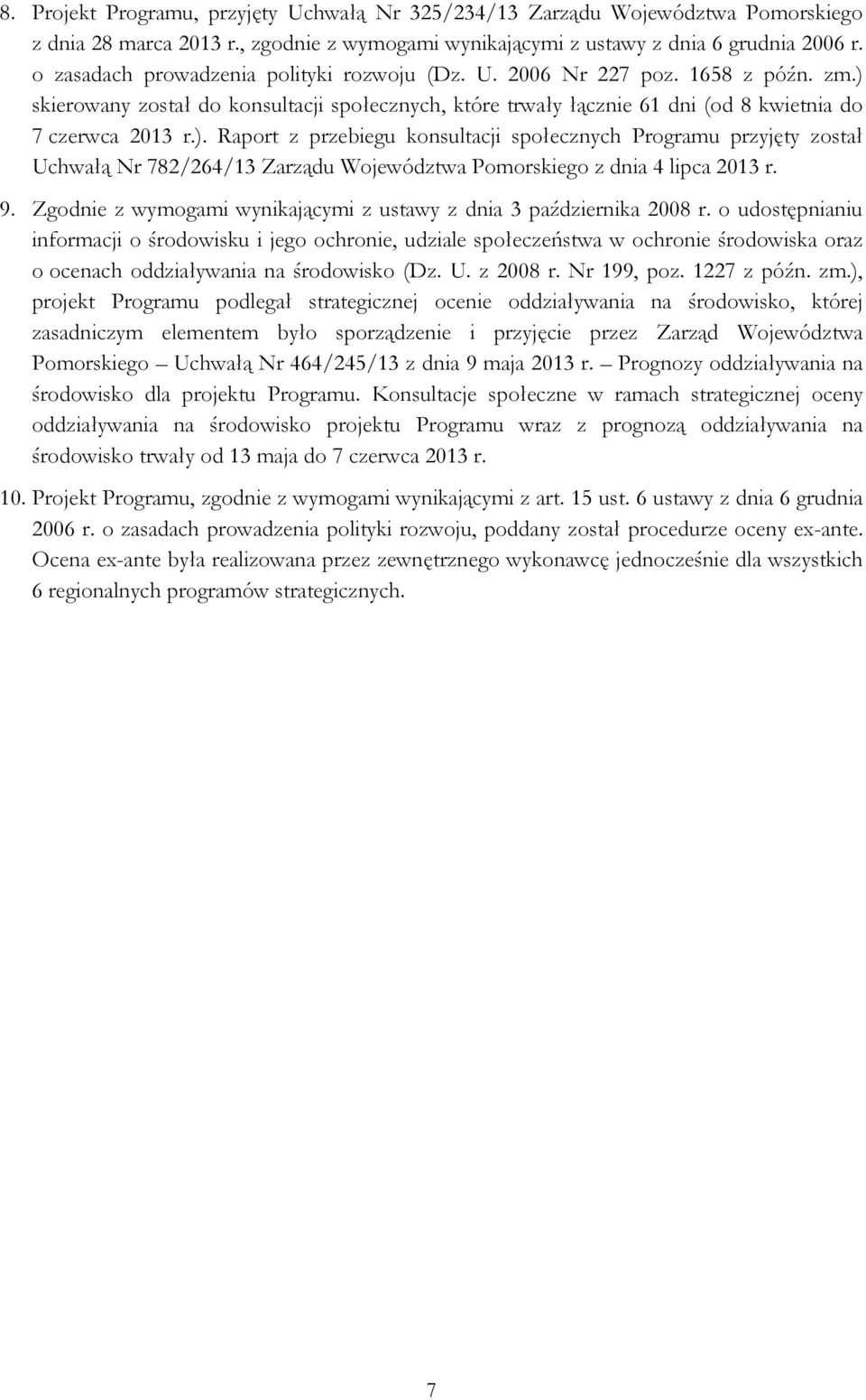 skierowany został do konsultacji społecznych, które trwały łącznie 61 dni (od 8 kwietnia do 7 czerwca 2013 r.).