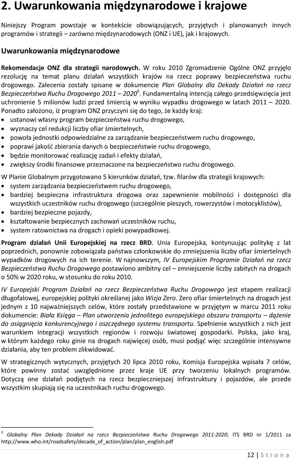 W roku 2010 Zgromadzenie Ogólne ONZ przyjęło rezolucję na temat planu działań wszystkich krajów na rzecz poprawy bezpieczeństwa ruchu drogowego.