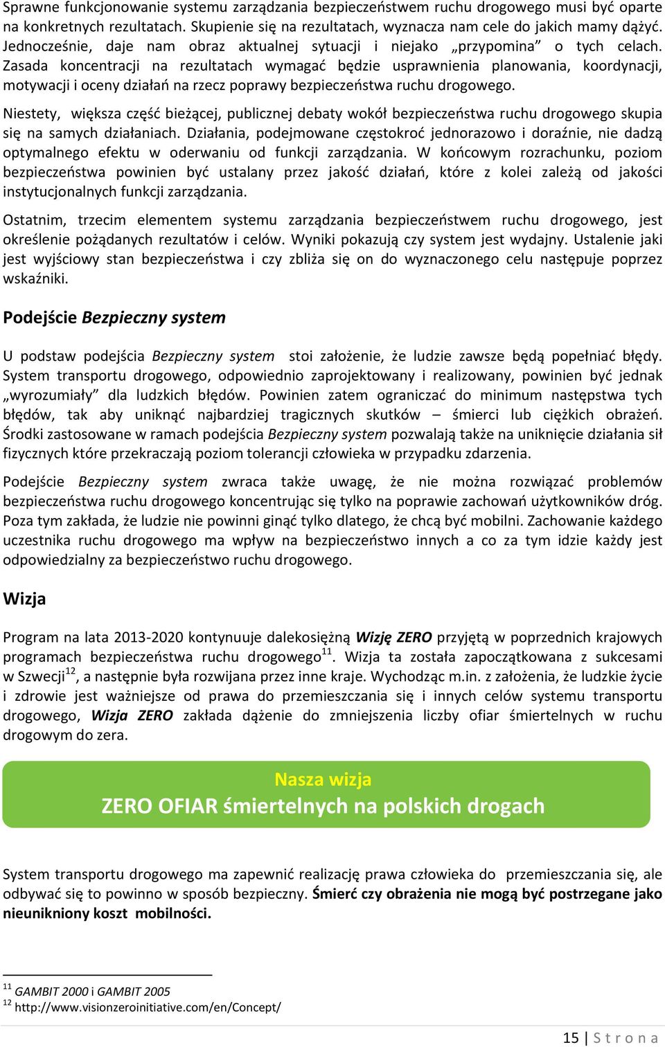 Zasada koncentracji na rezultatach wymagać będzie usprawnienia planowania, koordynacji, motywacji i oceny działań na rzecz poprawy bezpieczeństwa ruchu drogowego.