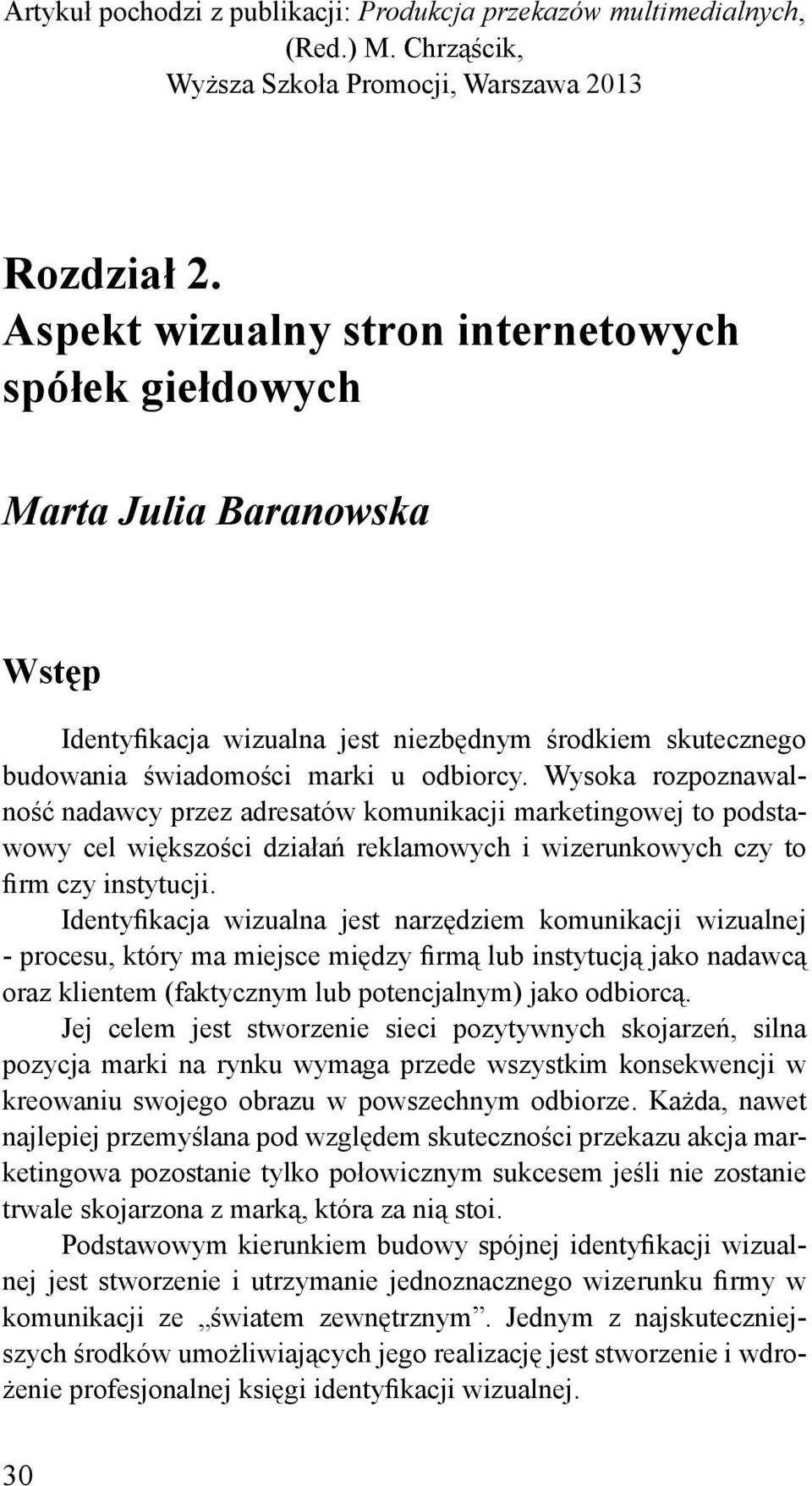 Wysoka rozpoznawalność nadawcy przez adresatów komunikacji marketingowej to podstawowy cel większości działań reklamowych i wizerunkowych czy to firm czy instytucji.