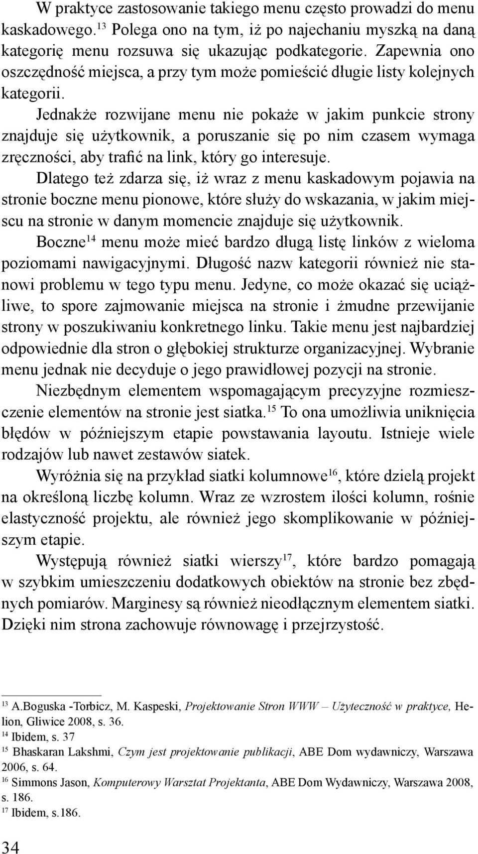 Jednakże rozwijane menu nie pokaże w jakim punkcie strony znajduje się użytkownik, a poruszanie się po nim czasem wymaga zręczności, aby trafić na link, który go interesuje.