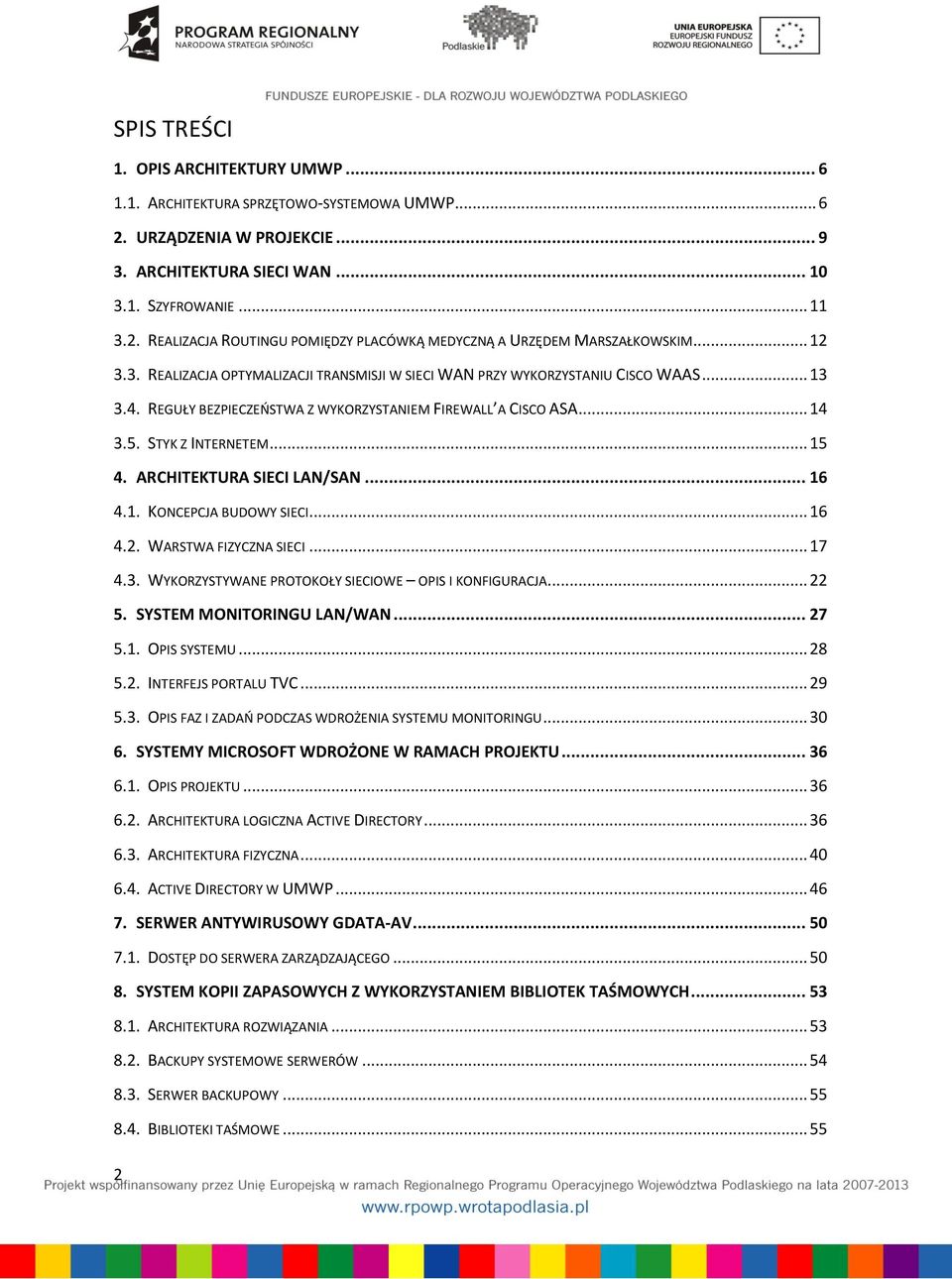 ARCHITEKTURA SIECI LAN/SAN... 16 4.1. KONCEPCJA BUDOWY SIECI... 16 4.2. WARSTWA FIZYCZNA SIECI... 17 4.3. WYKORZYSTYWANE PROTOKOŁY SIECIOWE OPIS I KONFIGURACJA... 22 5. SYSTEM MONITORINGU LAN/WAN.