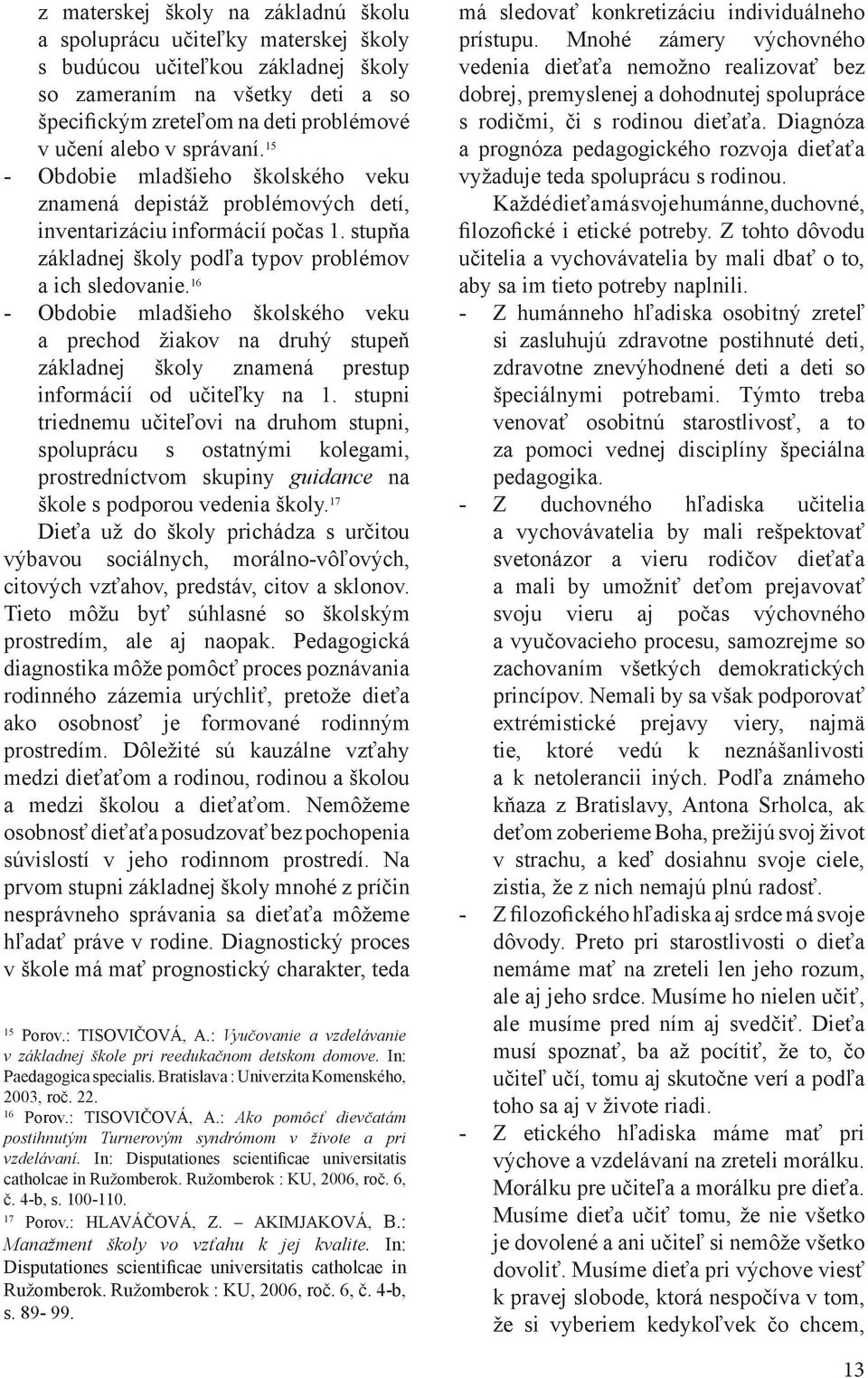 16 - Obdobie mladšieho školského veku a prechod žiakov na druhý stupeň základnej školy znamená prestup informácií od učiteľky na 1.