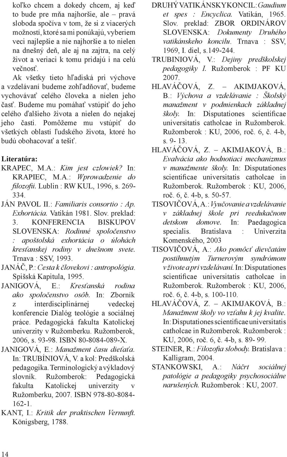 Ak všetky tieto hľadiská pri výchove a vzdelávaní budeme zohľadňovať, budeme vychovávať celého človeka a nielen jeho časť.