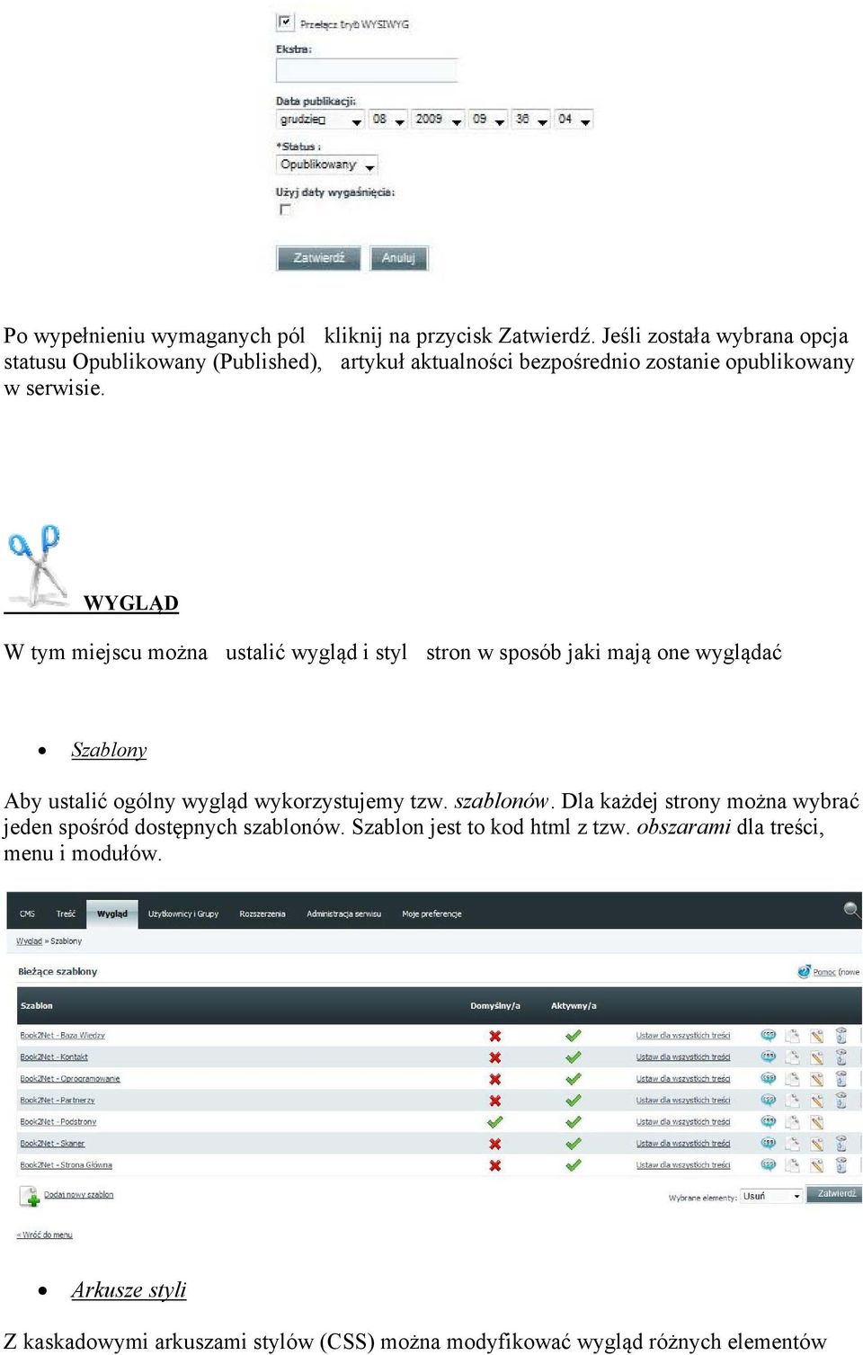 WYGLĄD W tym miejscu można ustalić wygląd i styl stron w sposób jaki mają one wyglądać Szablony Aby ustalić ogólny wygląd wykorzystujemy tzw.