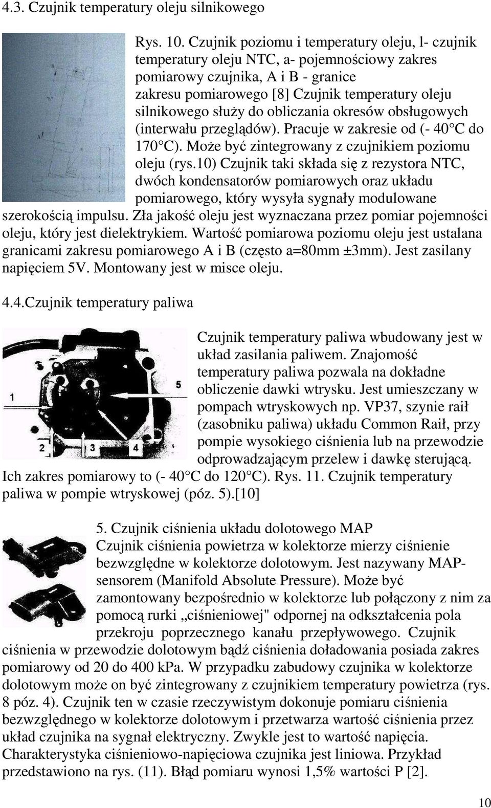 do obliczania okresów obsługowych (interwału przeglądów). Pracuje w zakresie od (- 40 C do 170 C). MoŜe być zintegrowany z czujnikiem poziomu oleju (rys.