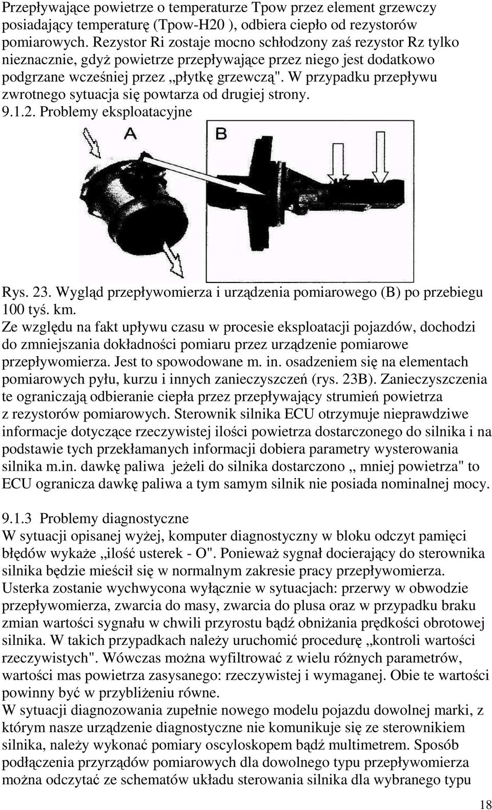 W przypadku przepływu zwrotnego sytuacja się powtarza od drugiej strony. 9.1.2. Problemy eksploatacyjne Rys. 23. Wygląd przepływomierza i urządzenia pomiarowego (B) po przebiegu 100 tyś. km.