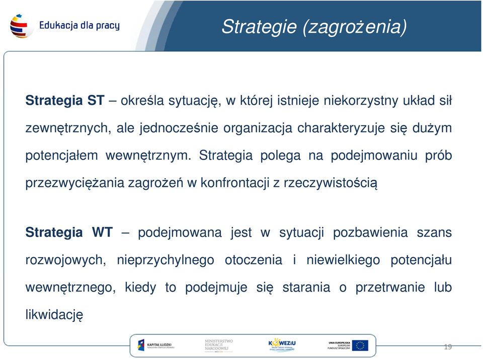 Strategia polega na podejmowaniu prób przezwyciężania zagrożeń w konfrontacji z rzeczywistością Strategia WT podejmowana