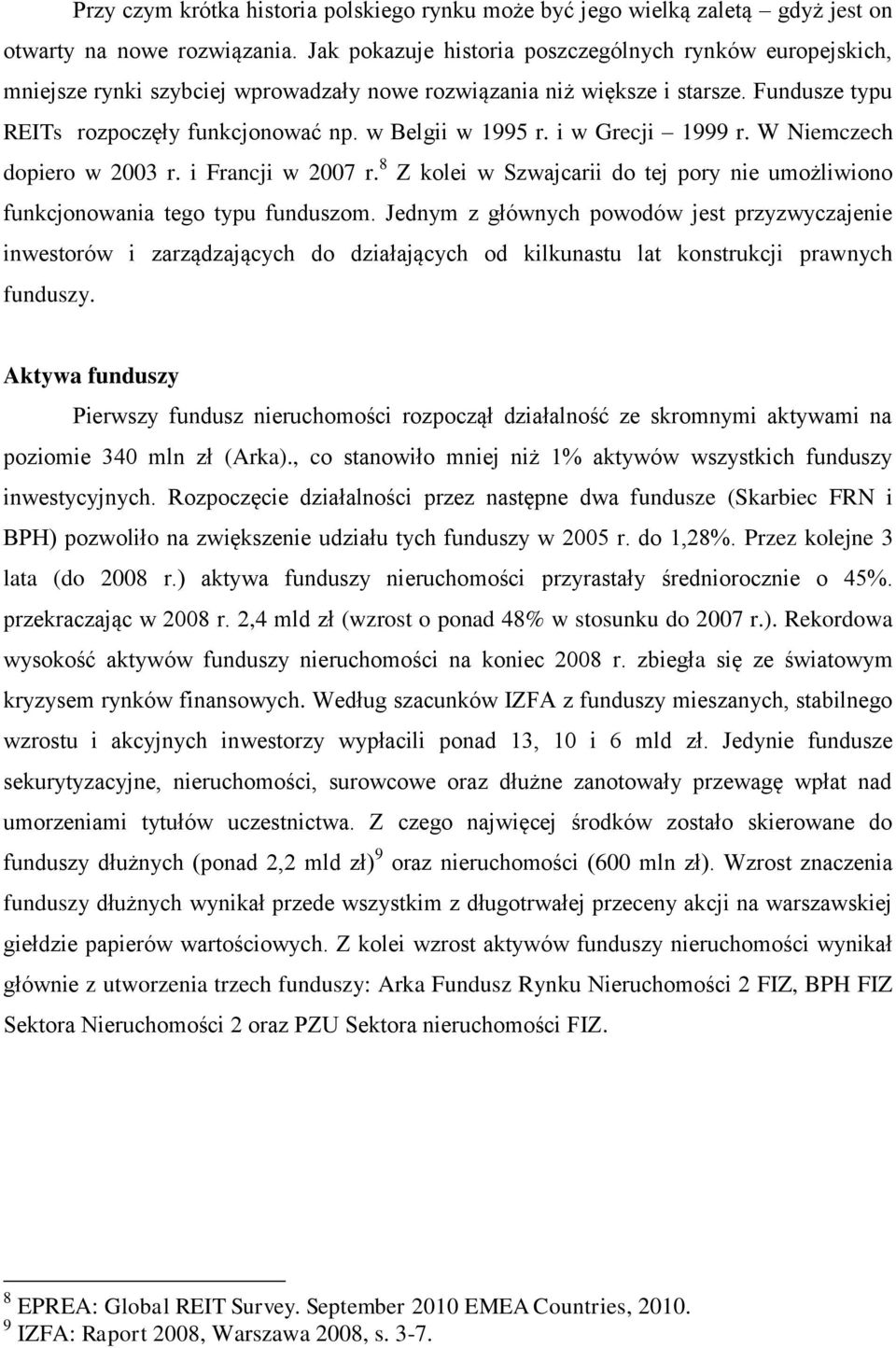 i w Grecji 1999 r. W Niemczech dopiero w 2003 r. i Francji w 2007 r. 8 Z kolei w Szwajcarii do tej pory nie umożliwiono funkcjonowania tego typu funduszom.