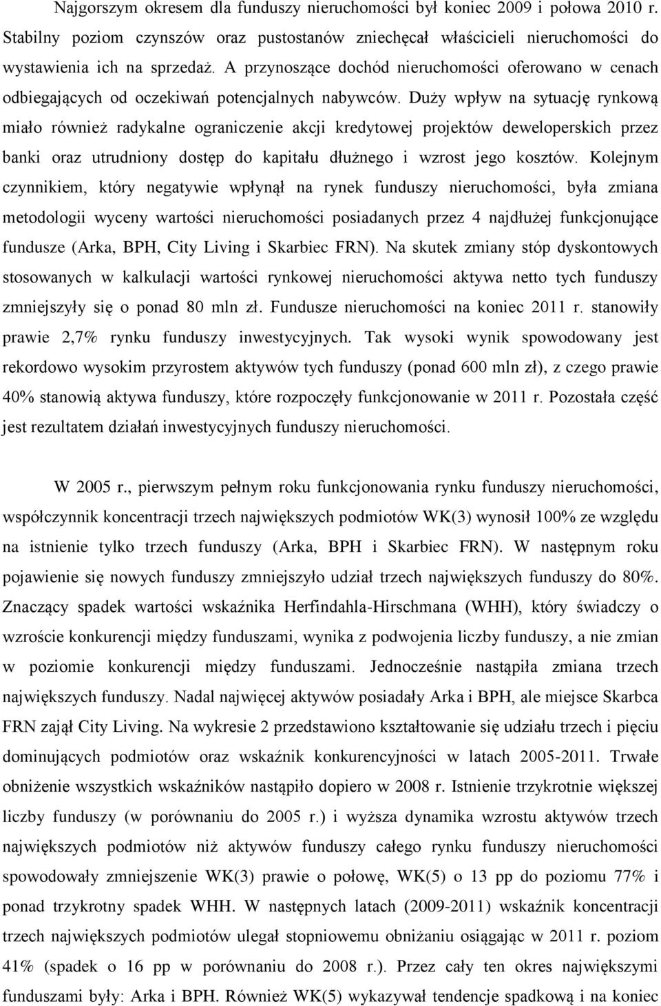 Duży wpływ na sytuację rynkową miało również radykalne ograniczenie akcji kredytowej projektów deweloperskich przez banki oraz utrudniony dostęp do kapitału dłużnego i wzrost jego kosztów.