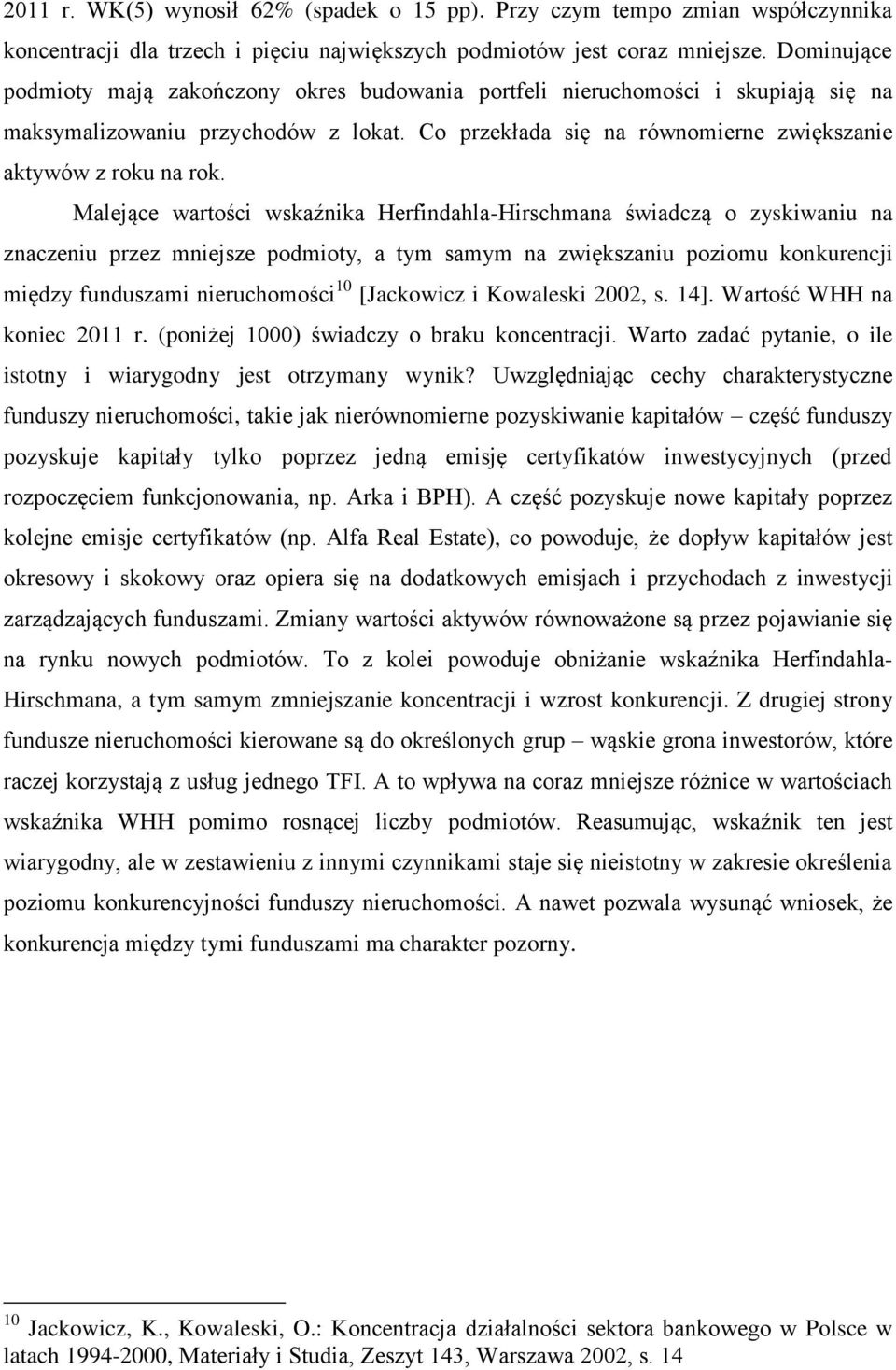 Malejące wartości wskaźnika Herfindahla-Hirschmana świadczą o zyskiwaniu na znaczeniu przez mniejsze podmioty, a tym samym na zwiększaniu poziomu konkurencji między funduszami nieruchomości 10